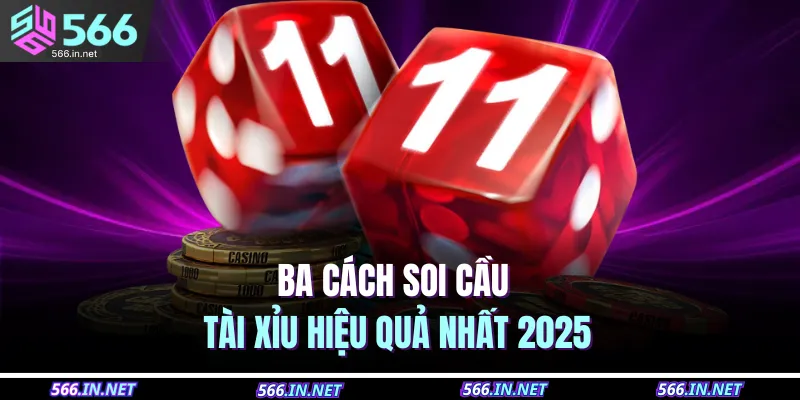 Ba cách soi cầu tài xỉu hiệu quả nhất 2025