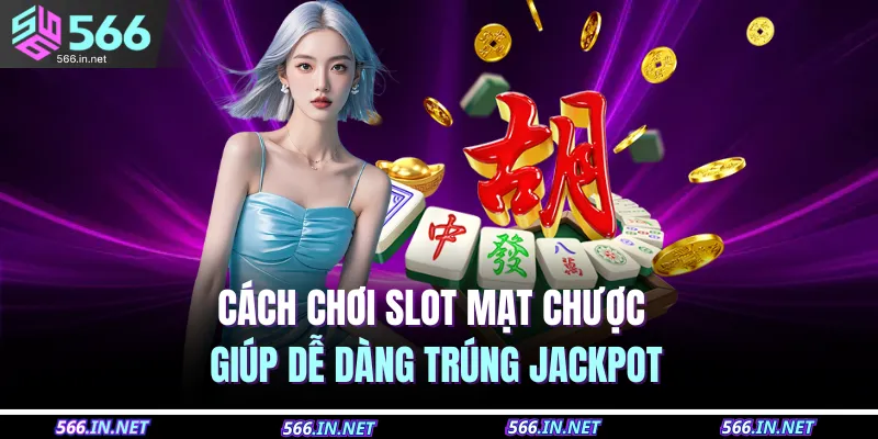 Cách chơi slot mạt chược giúp dễ dàng trúng jackpot