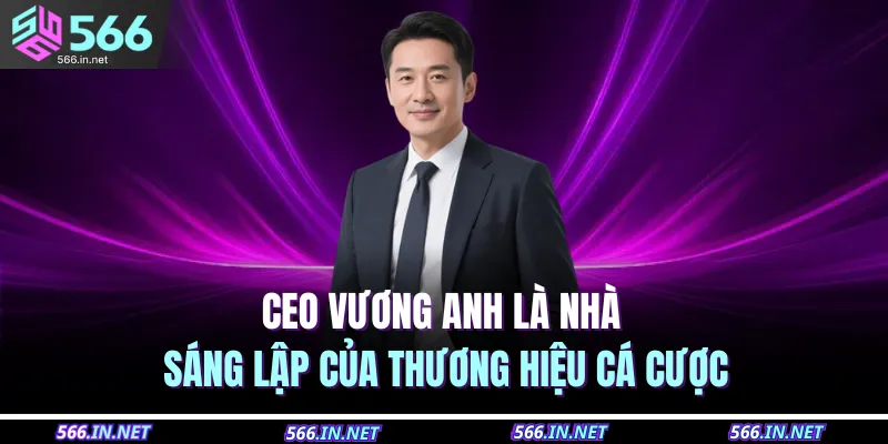 CEO Vương Anh là nhà sáng lập của thương hiệu cá cược