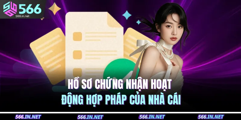 566 17 Hồ sơ chứng nhận hoạt động hợp pháp của nhà cái