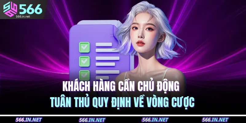 Khách hàng cần chủ động tuân thủ quy định về vòng cược