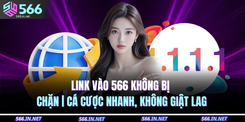 Link Vào 566 Không Bị Chặn | Cá Cược Nhanh, Không Giật Lag