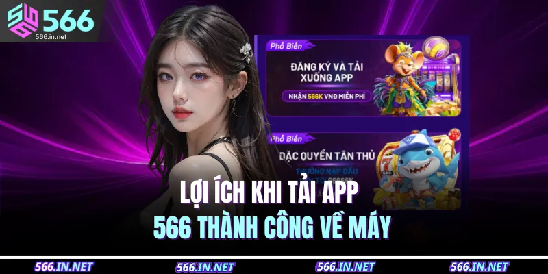 Lợi ích khi tải app 566 thành công về máy