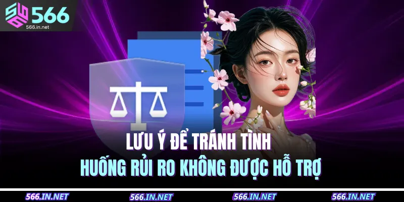 Lưu ý để tránh tình huống rủi ro không được hỗ trợ 
