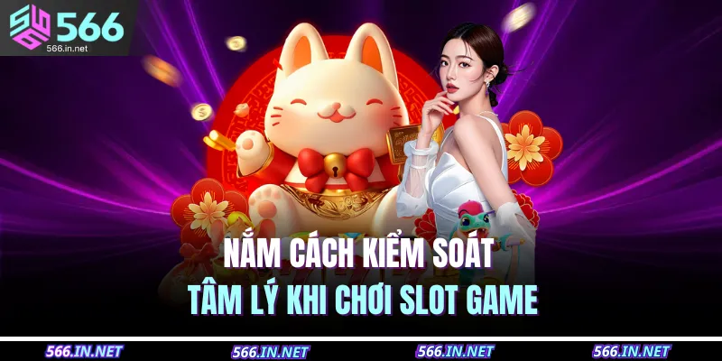 Nắm cách kiểm soát tâm lý khi chơi slot game