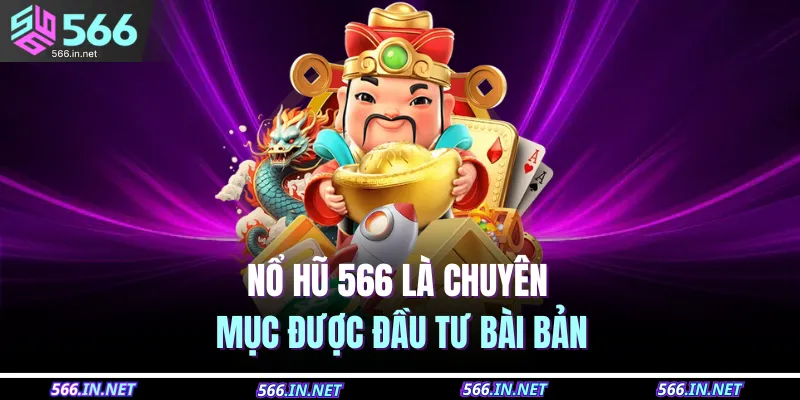 Nổ hũ 566 là chuyên mục được đầu tư bài bản 