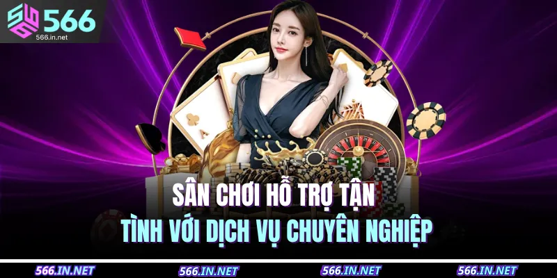 Sân chơi hỗ trợ tận tình với dịch vụ chuyên nghiệp 