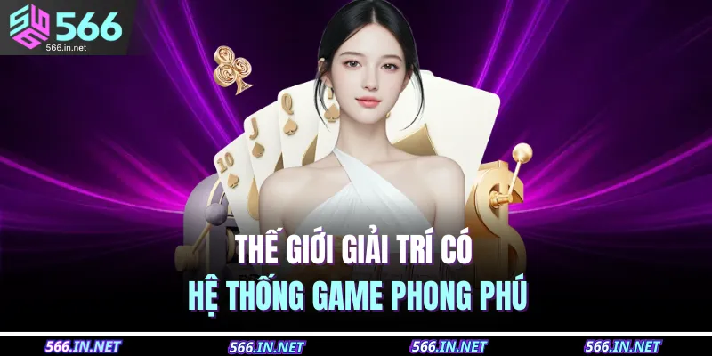 Thế giới giải trí có hệ thống game phong phú 