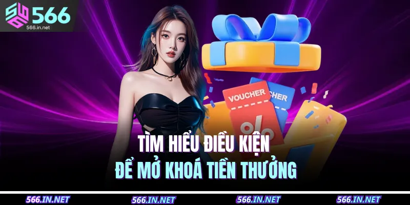Tìm hiểu điều kiện để mở khoá tiền thưởng