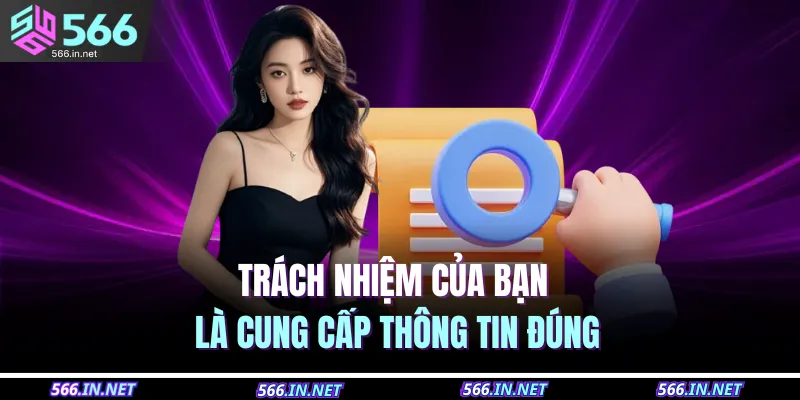Trách nhiệm của bạn là cung cấp thông tin đúng 